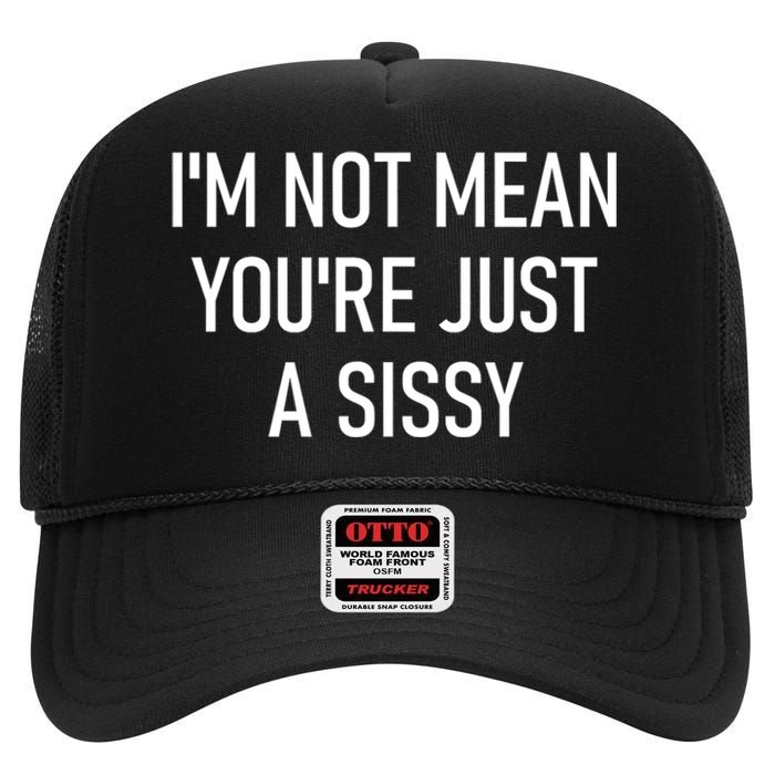 Im Not Mean YouRe Just A Sissy Joke Sarcastic Family High Crown Mesh Back Trucker Hat