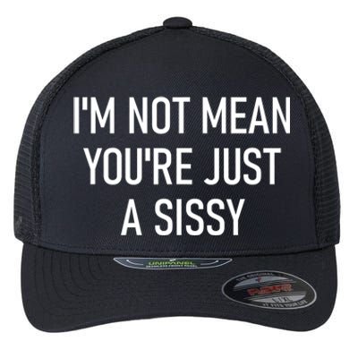 Im Not Mean YouRe Just A Sissy Joke Sarcastic Family Flexfit Unipanel Trucker Cap