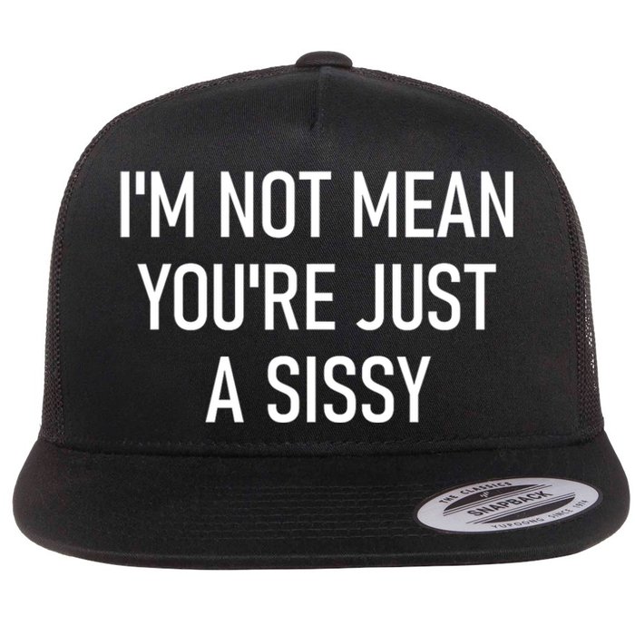 Im Not Mean YouRe Just A Sissy Joke Sarcastic Family Flat Bill Trucker Hat