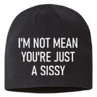 Im Not Mean YouRe Just A Sissy Joke Sarcastic Family Sustainable Beanie