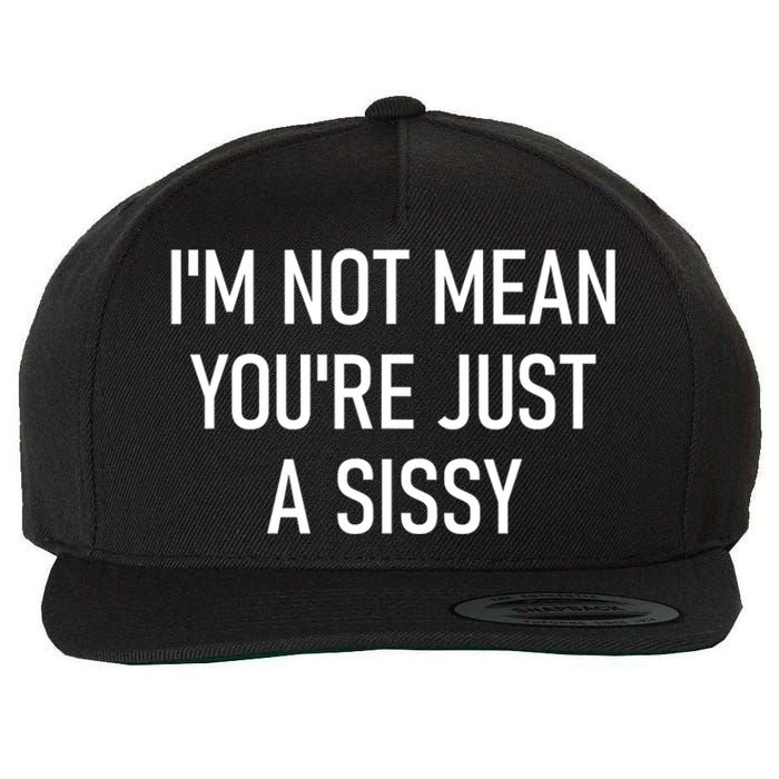 Im Not Mean YouRe Just A Sissy Joke Sarcastic Family Wool Snapback Cap