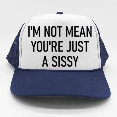 Im Not Mean YouRe Just A Sissy Joke Sarcastic Family Trucker Hat