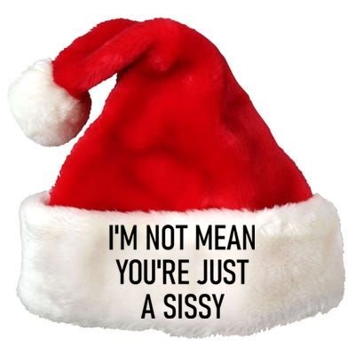 Im Not Mean YouRe Just A Sissy Joke Sarcastic Family Premium Christmas Santa Hat