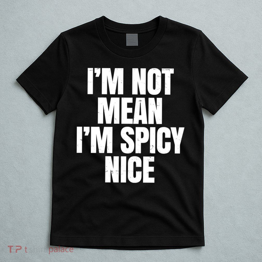 Im Not Mean Im Spicy Nice Funny T-Shirt
