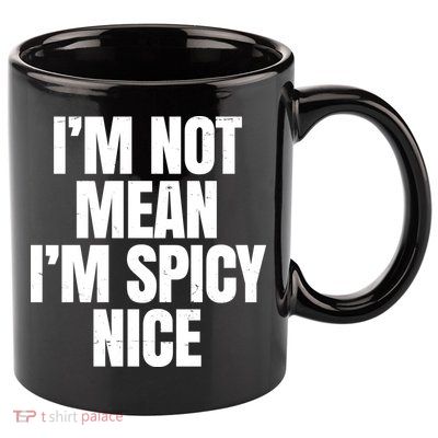 Im Not Mean Im Spicy Nice Funny 11oz C Handle Ceramic Mug