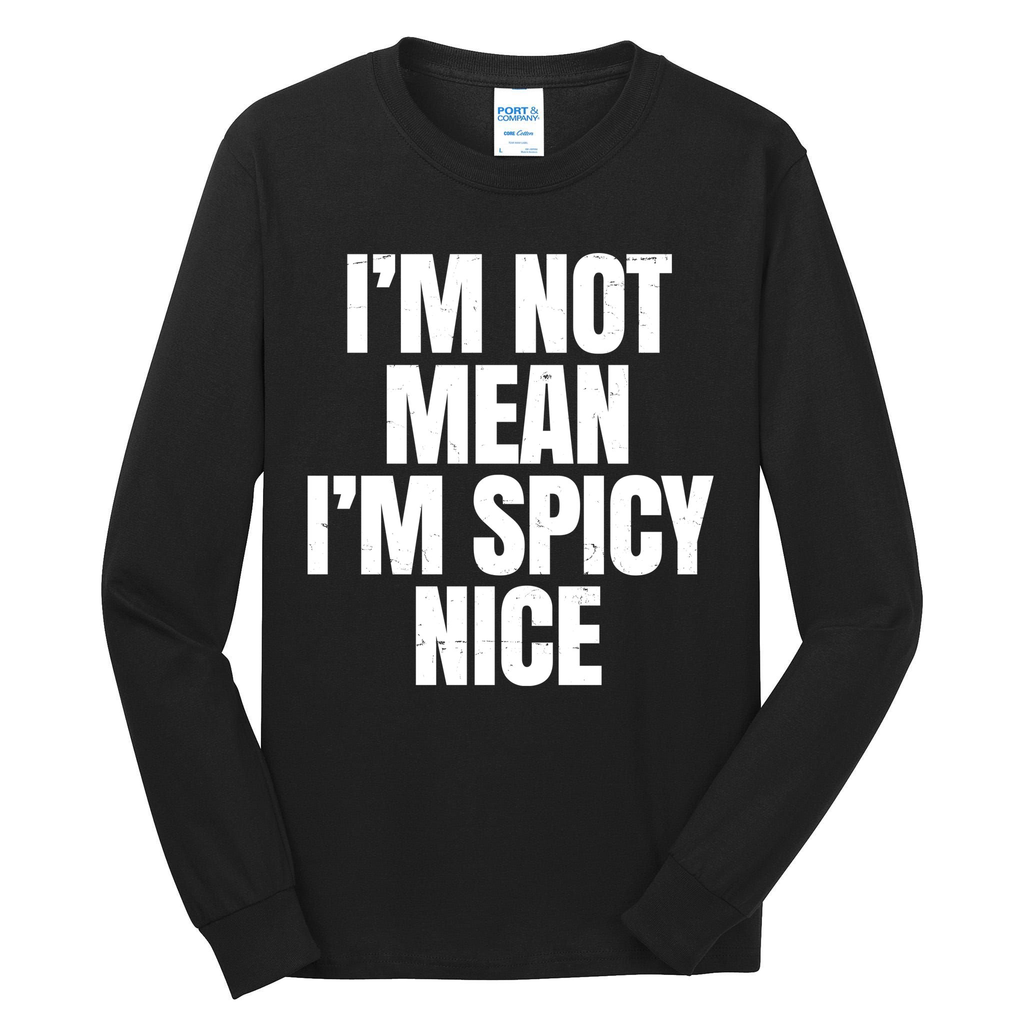 Im Not Mean Im Spicy Nice Funny Tall Long Sleeve T-Shirt