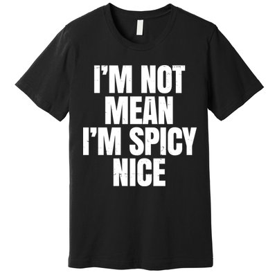 Im Not Mean Im Spicy Nice Funny Premium T-Shirt
