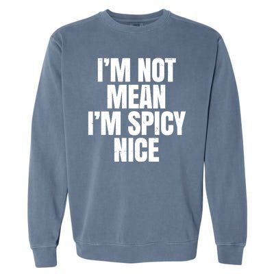 Im Not Mean Im Spicy Nice Funny Garment-Dyed Sweatshirt