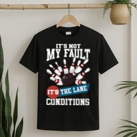 It's Not My Fault Lane Conditions Funny Bowling Team Bowler T-Shirt