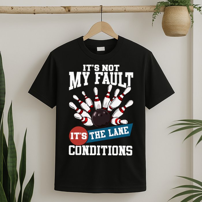 It's Not My Fault Lane Conditions Funny Bowling Team Bowler T-Shirt