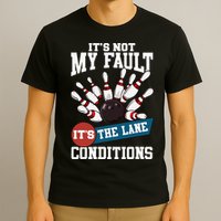 It's Not My Fault Lane Conditions Funny Bowling Team Bowler T-Shirt