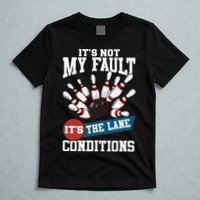 It's Not My Fault Lane Conditions Funny Bowling Team Bowler T-Shirt