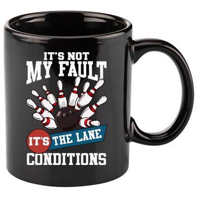 It's Not My Fault Lane Conditions Funny Bowling Team Bowler 11oz C Handle Ceramic Mug