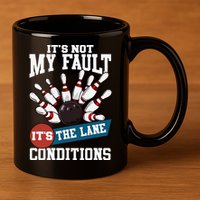 It's Not My Fault Lane Conditions Funny Bowling Team Bowler 11oz C Handle Ceramic Mug