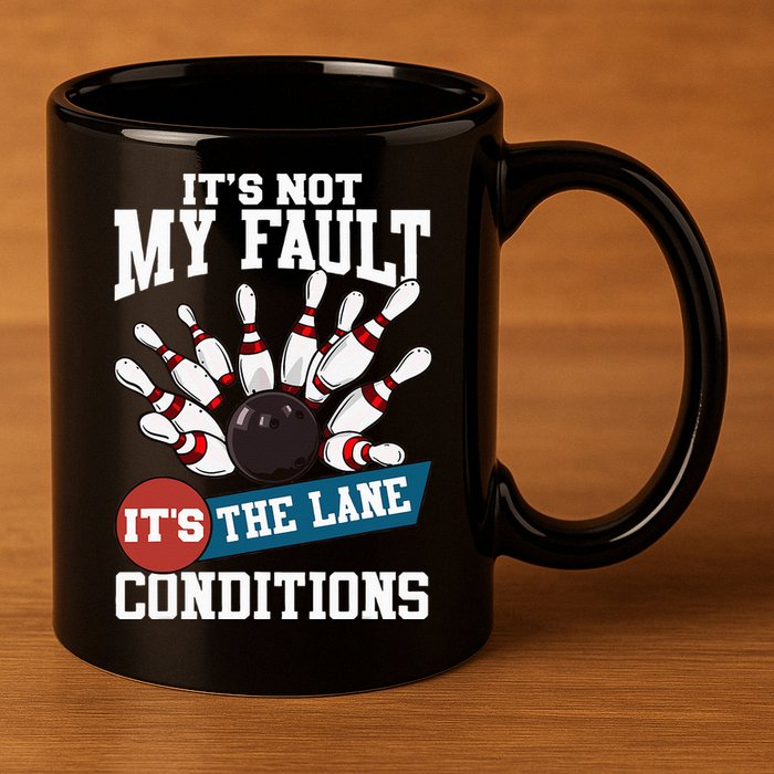 It's Not My Fault Lane Conditions Funny Bowling Team Bowler 11oz C Handle Ceramic Mug