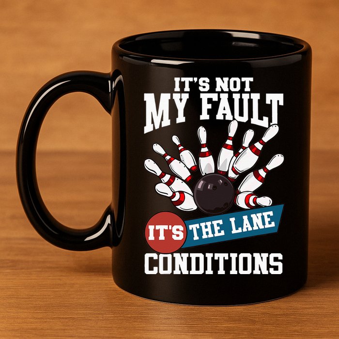 It's Not My Fault Lane Conditions Funny Bowling Team Bowler 11oz C Handle Ceramic Mug