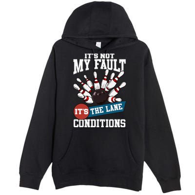 It's Not My Fault Lane Conditions Funny Bowling Team Bowler Premium Pullover Hoodie
