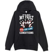 It's Not My Fault Lane Conditions Funny Bowling Team Bowler Premium Pullover Hoodie