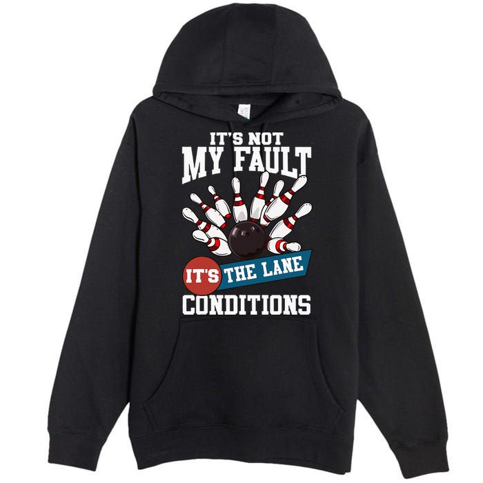 It's Not My Fault Lane Conditions Funny Bowling Team Bowler Premium Pullover Hoodie