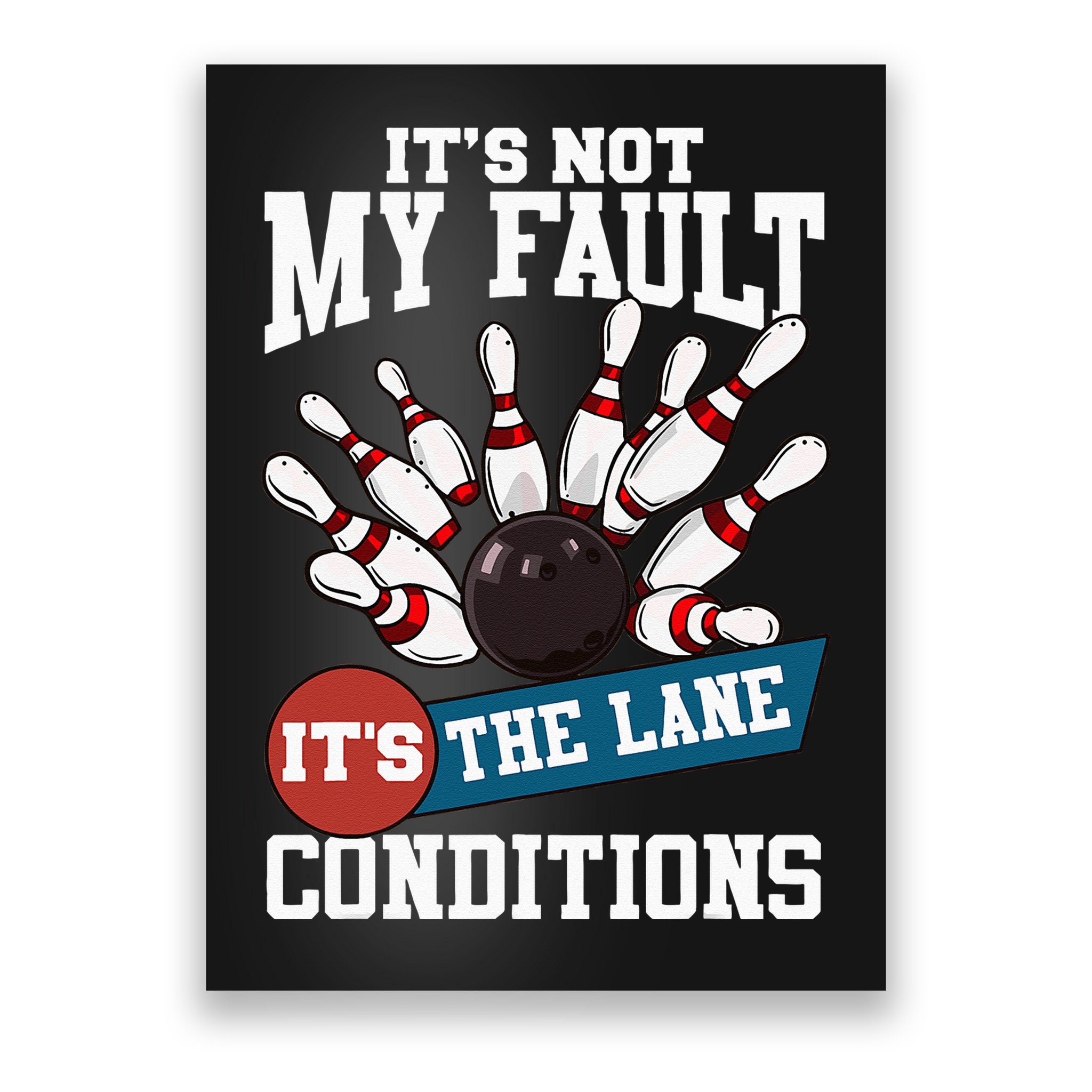 It's Not My Fault Lane Conditions Funny Bowling Team Bowler Poster