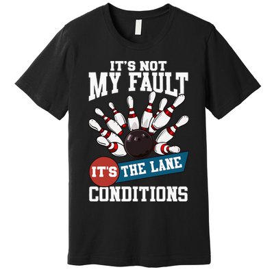 It's Not My Fault Lane Conditions Funny Bowling Team Bowler Premium T-Shirt