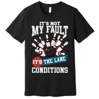 It's Not My Fault Lane Conditions Funny Bowling Team Bowler Premium T-Shirt