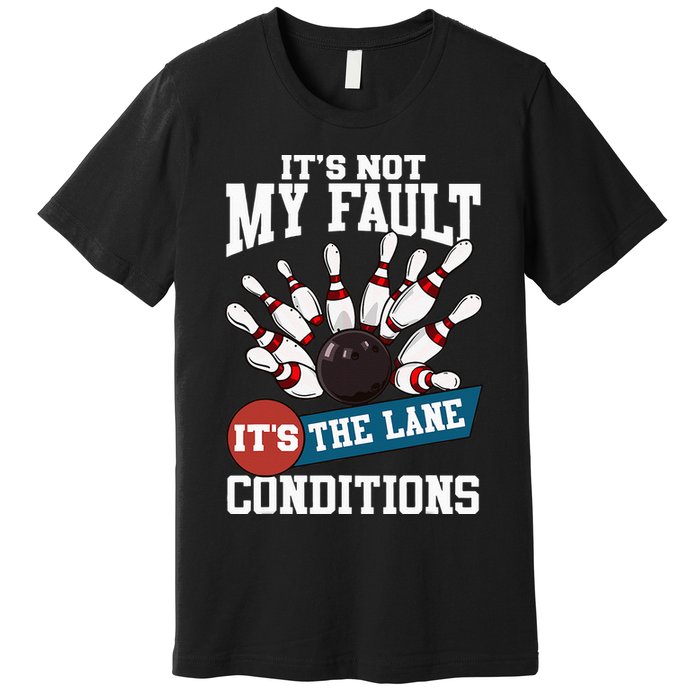 It's Not My Fault Lane Conditions Funny Bowling Team Bowler Premium T-Shirt