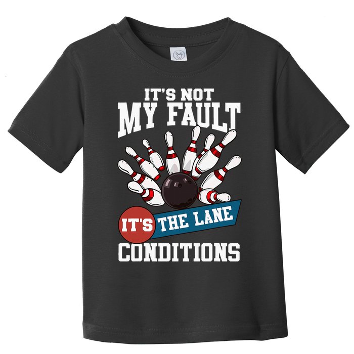It's Not My Fault Lane Conditions Funny Bowling Team Bowler Toddler T-Shirt