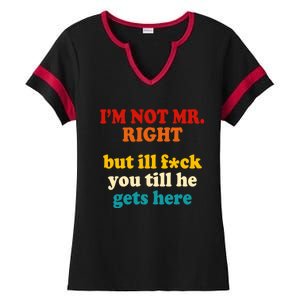 I’m Not Mr Right But Ill F You Till He Gets Here Ladies Halftime Notch Neck Tee