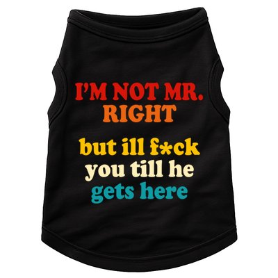 I’m Not Mr Right But Ill F You Till He Gets Here Doggie Tank