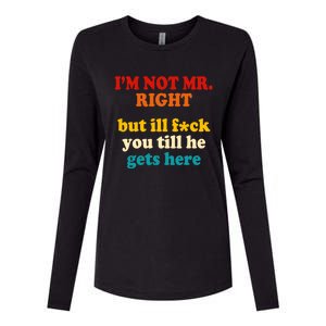 I’m Not Mr Right But Ill F You Till He Gets Here Womens Cotton Relaxed Long Sleeve T-Shirt