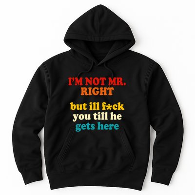 I’m Not Mr Right But Ill F You Till He Gets Here Hoodie