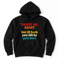 I’m Not Mr Right But Ill F You Till He Gets Here Hoodie