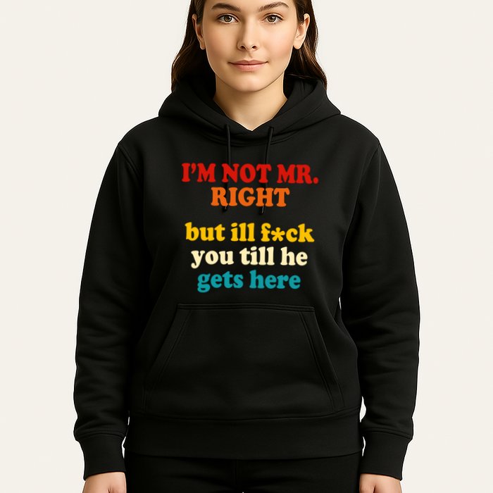 I’m Not Mr Right But Ill F You Till He Gets Here Hoodie