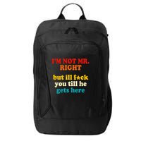 I’m Not Mr Right But Ill F You Till He Gets Here City Backpack