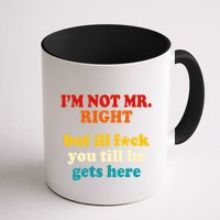 I’m Not Mr Right But Ill F You Till He Gets Here Mug