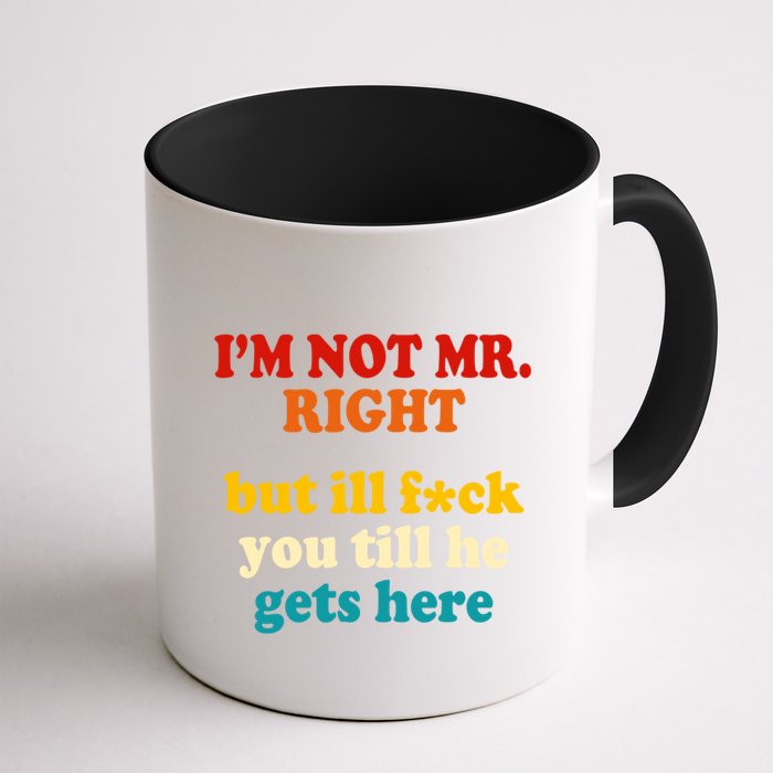 I’m Not Mr Right But Ill F You Till He Gets Here Mug