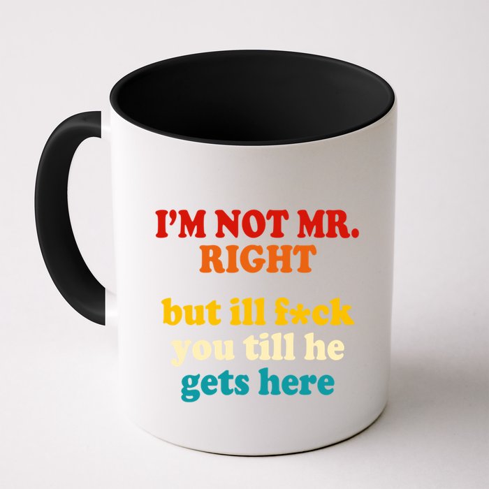 I’m Not Mr Right But Ill F You Till He Gets Here Mug