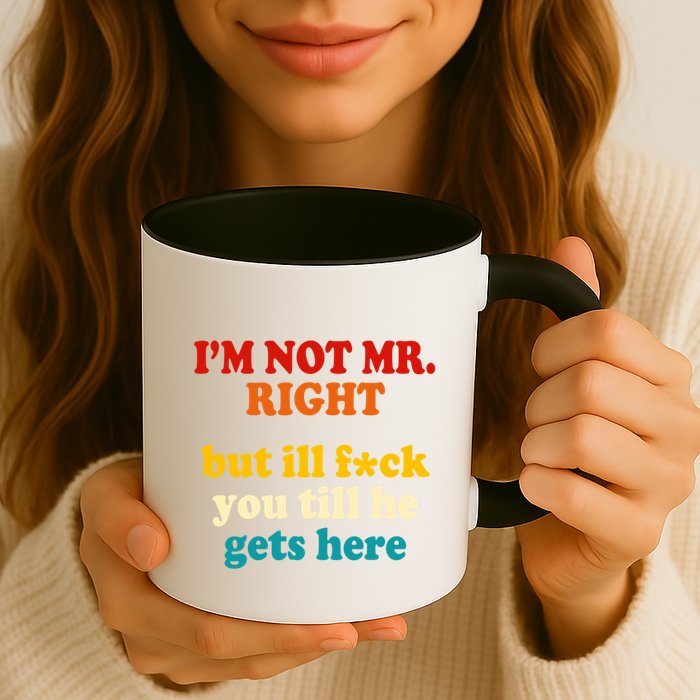 I’m Not Mr Right But Ill F You Till He Gets Here Mug