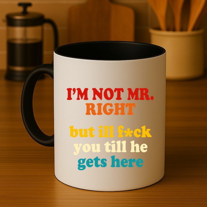 I’m Not Mr Right But Ill F You Till He Gets Here Mug