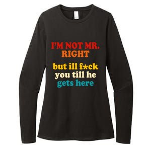 I’m Not Mr Right But Ill F You Till He Gets Here Womens CVC Long Sleeve Shirt