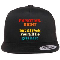 I’m Not Mr Right But Ill F You Till He Gets Here Flatbill Hat