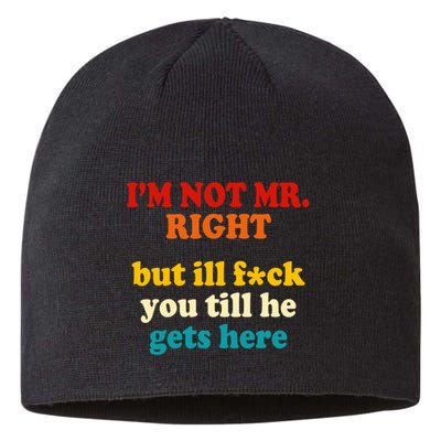 I’m Not Mr Right But Ill F You Till He Gets Here Sustainable Beanie