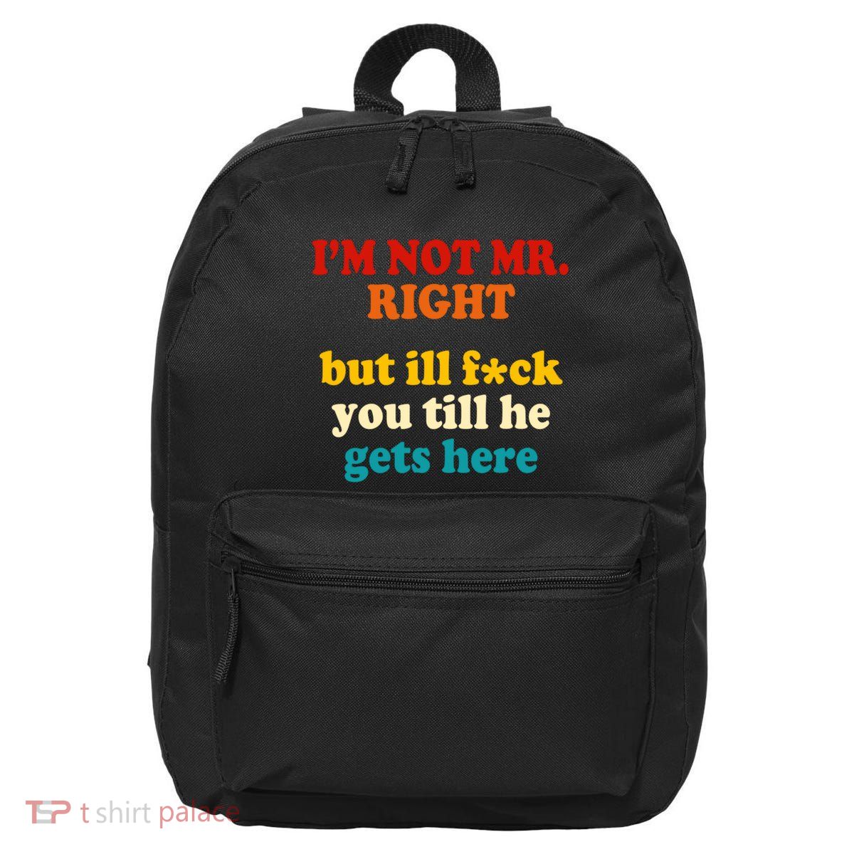 I’m Not Mr Right But Ill F You Till He Gets Here 16 in Basic Backpack