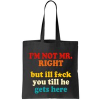 I’m Not Mr Right But Ill F You Till He Gets Here Bag