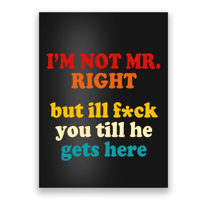 I’m Not Mr Right But Ill F You Till He Gets Here Poster