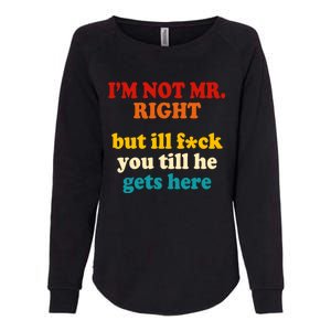 I’m Not Mr Right But Ill F You Till He Gets Here Womens California Wash Sweatshirt