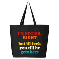 I’m Not Mr Right But Ill F You Till He Gets Here 25L Jumbo Tote