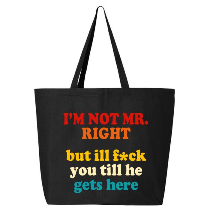I’m Not Mr Right But Ill F You Till He Gets Here 25L Jumbo Tote
