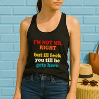 I’m Not Mr Right But Ill F You Till He Gets Here Womens Tank Top